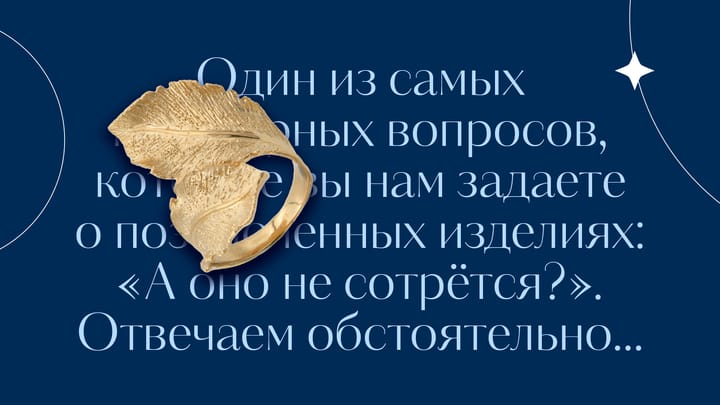 «А оно сотрется?». Рассказываем о покрытии золотом